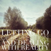 Letting Go Of Perfection And Dealing With Reality